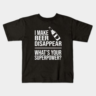 I Make Beer Disappear, Whats Your Superpower? Beer Lover - Drinking Kids T-Shirt